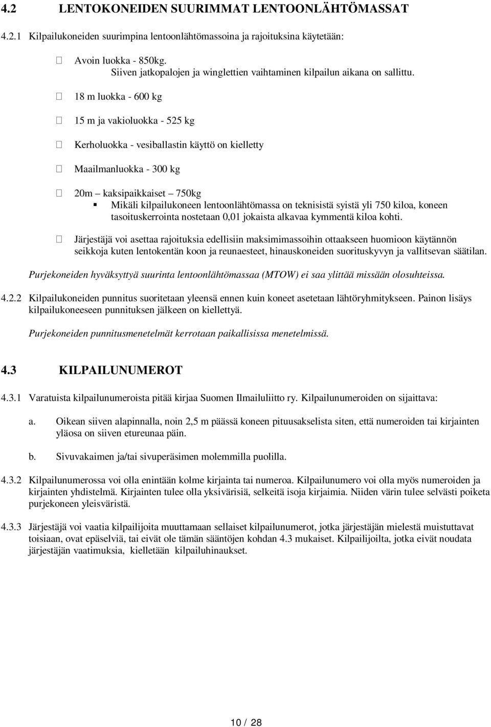 18 m luokka - 600 kg 15 m ja vakioluokka - 525 kg Kerholuokka - vesiballastin käyttö on kielletty Maailmanluokka - 300 kg 20m kaksipaikkaiset 750kg Mikäli kilpailukoneen lentoonlähtömassa on