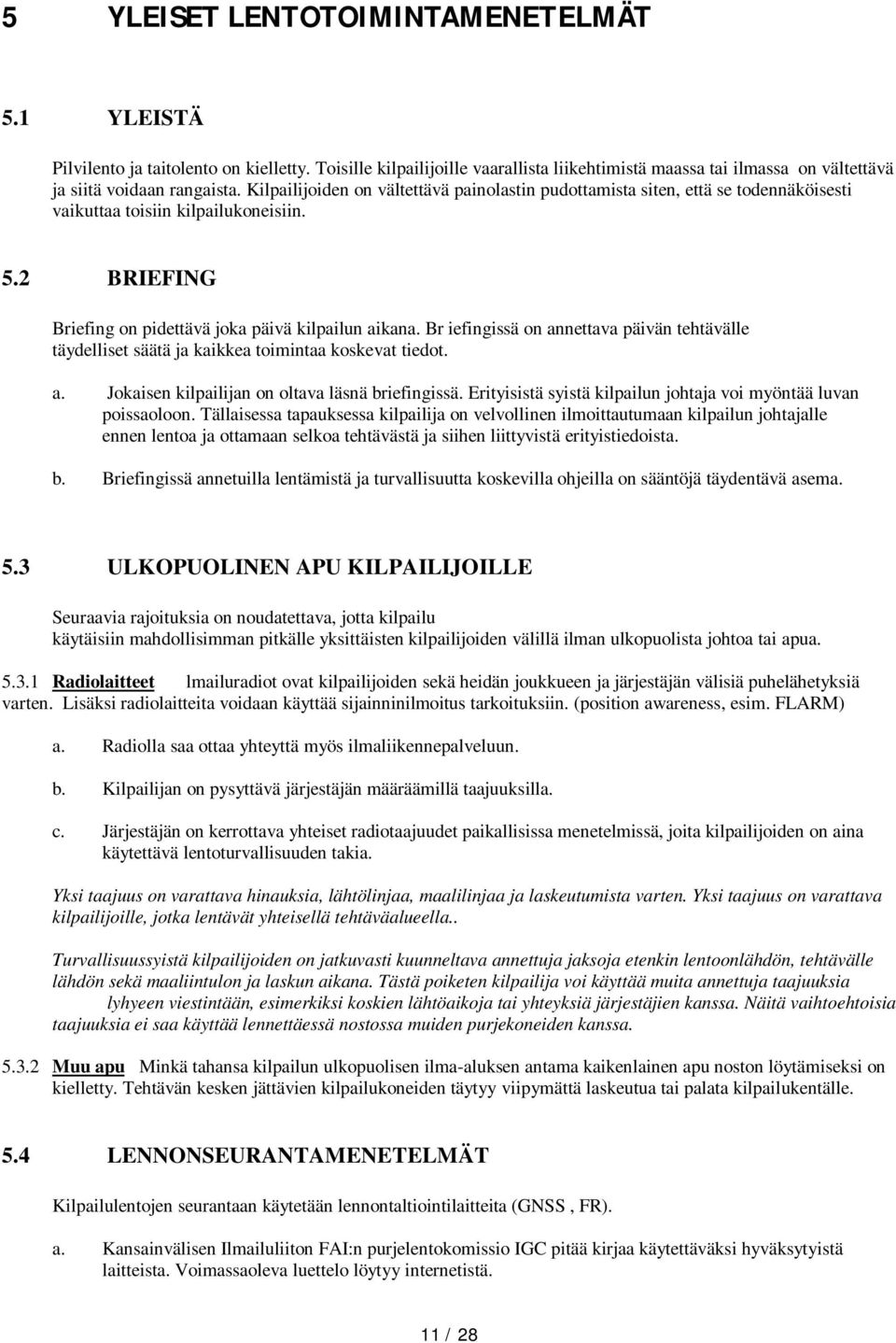 Br iefingissä on annettava päivän tehtävälle täydelliset säätä ja kaikkea toimintaa koskevat tiedot. a. Jokaisen kilpailijan on oltava läsnä briefingissä.