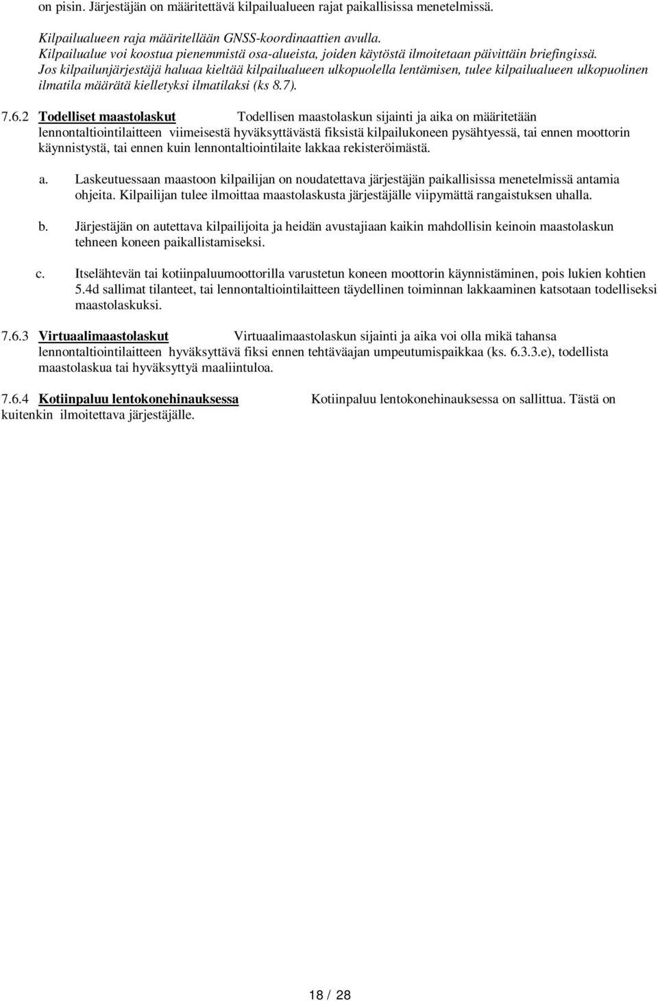 Jos kilpailunjärjestäjä haluaa kieltää kilpailualueen ulkopuolella lentämisen, tulee kilpailualueen ulkopuolinen ilmatila määrätä kielletyksi ilmatilaksi (ks 8.7). 7.6.