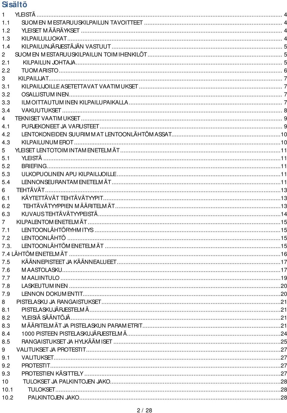 .. 8 4 TEKNISET VAATIMUKSET... 9 4.1 PURJEKONEET JA VARUSTEET... 9 4.2 LENTOKONEIDEN SUURIMMAT LENTOONLÄHTÖMASSAT...10 4.3 KILPAILUNUMEROT...10 5 YLEISET LENTOTOIMINTAMENETELMÄT...11 5.1 YLEISTÄ...11 5.2 BRIEFING.