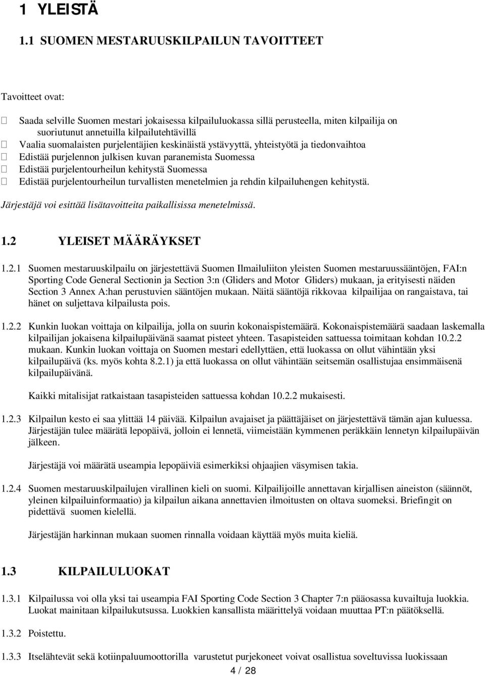 Vaalia suomalaisten purjelentäjien keskinäistä ystävyyttä, yhteistyötä ja tiedonvaihtoa Edistää purjelennon julkisen kuvan paranemista Suomessa Edistää purjelentourheilun kehitystä Suomessa Edistää