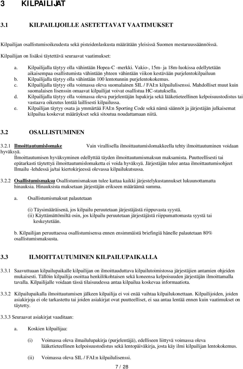 Vakio-, 15m- ja 18m-luokissa edellytetään aikaisempaa osallistumista vähintään yhteen vähintään viikon kestävään purjelentokilpailuun b.