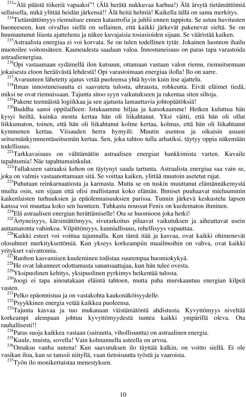 Se on huumautunut liiasta ajattelusta ja näkee kuvajaisia tosiasioiden sijaan. Se vääristää kaiken. 215 Astraalista energiaa ei voi korvata. Se on tulen todellinen tytär.