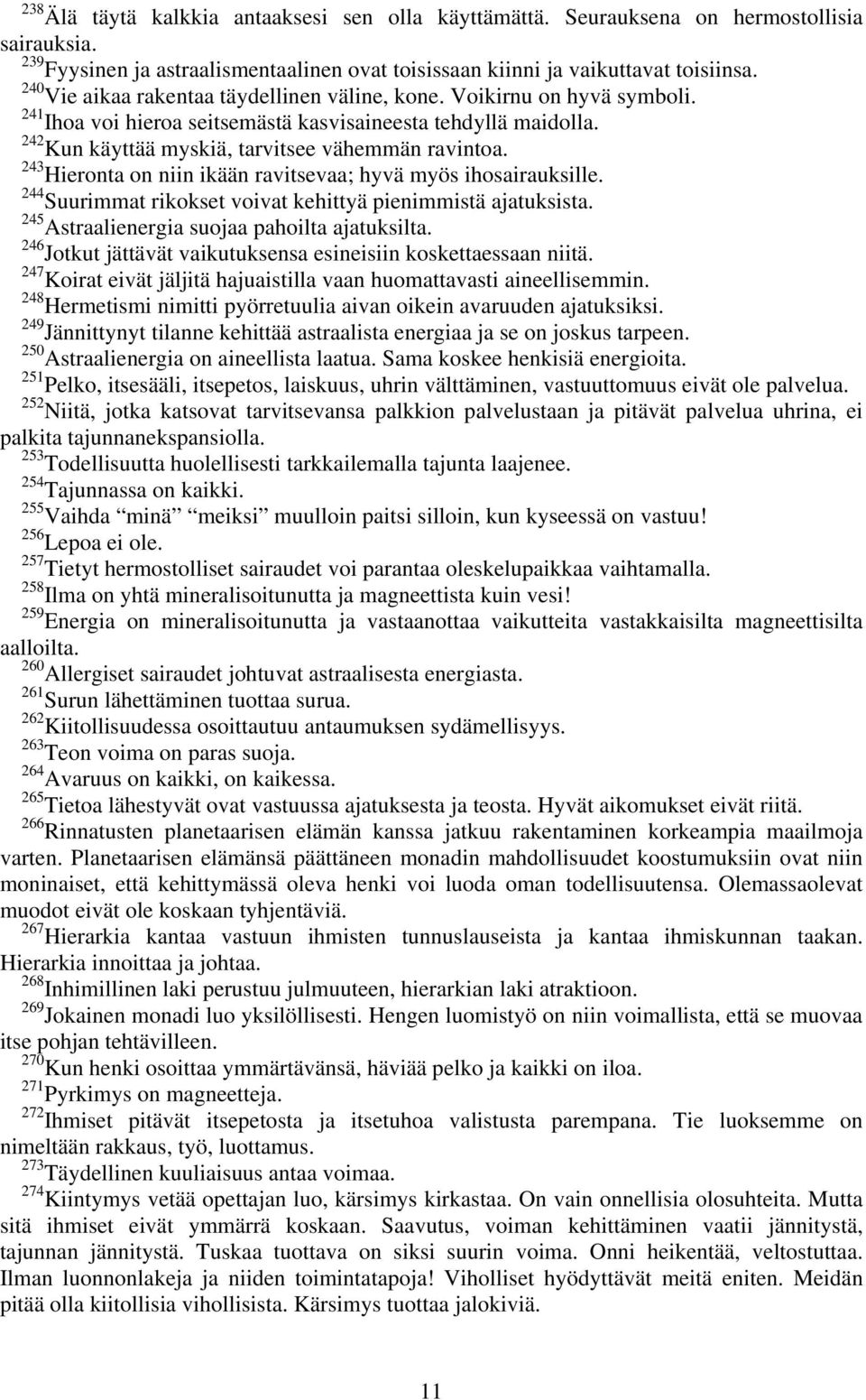 243 Hieronta on niin ikään ravitsevaa; hyvä myös ihosairauksille. 244 Suurimmat rikokset voivat kehittyä pienimmistä ajatuksista. 245 Astraalienergia suojaa pahoilta ajatuksilta.