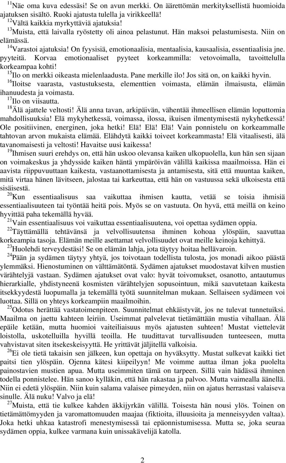 pyyteitä. Korvaa emotionaaliset pyyteet korkeammilla: vetovoimalla, tavoittelulla korkeampaa kohti! 15 Ilo on merkki oikeasta mielenlaadusta. Pane merkille ilo! Jos sitä on, on kaikki hyvin.