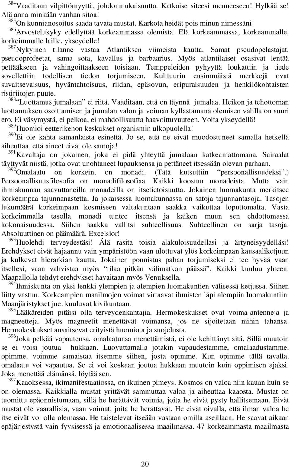 Samat pseudopelastajat, pseudoprofeetat, sama sota, kavallus ja barbaarius. Myös atlantilaiset osasivat lentää pettääkseen ja vahingoittaakseen toisiaan.