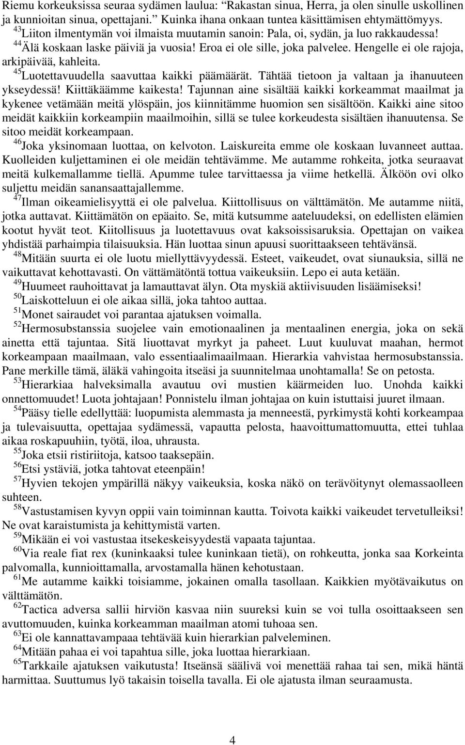 Hengelle ei ole rajoja, arkipäivää, kahleita. 45 Luotettavuudella saavuttaa kaikki päämäärät. Tähtää tietoon ja valtaan ja ihanuuteen ykseydessä! Kiittäkäämme kaikesta!