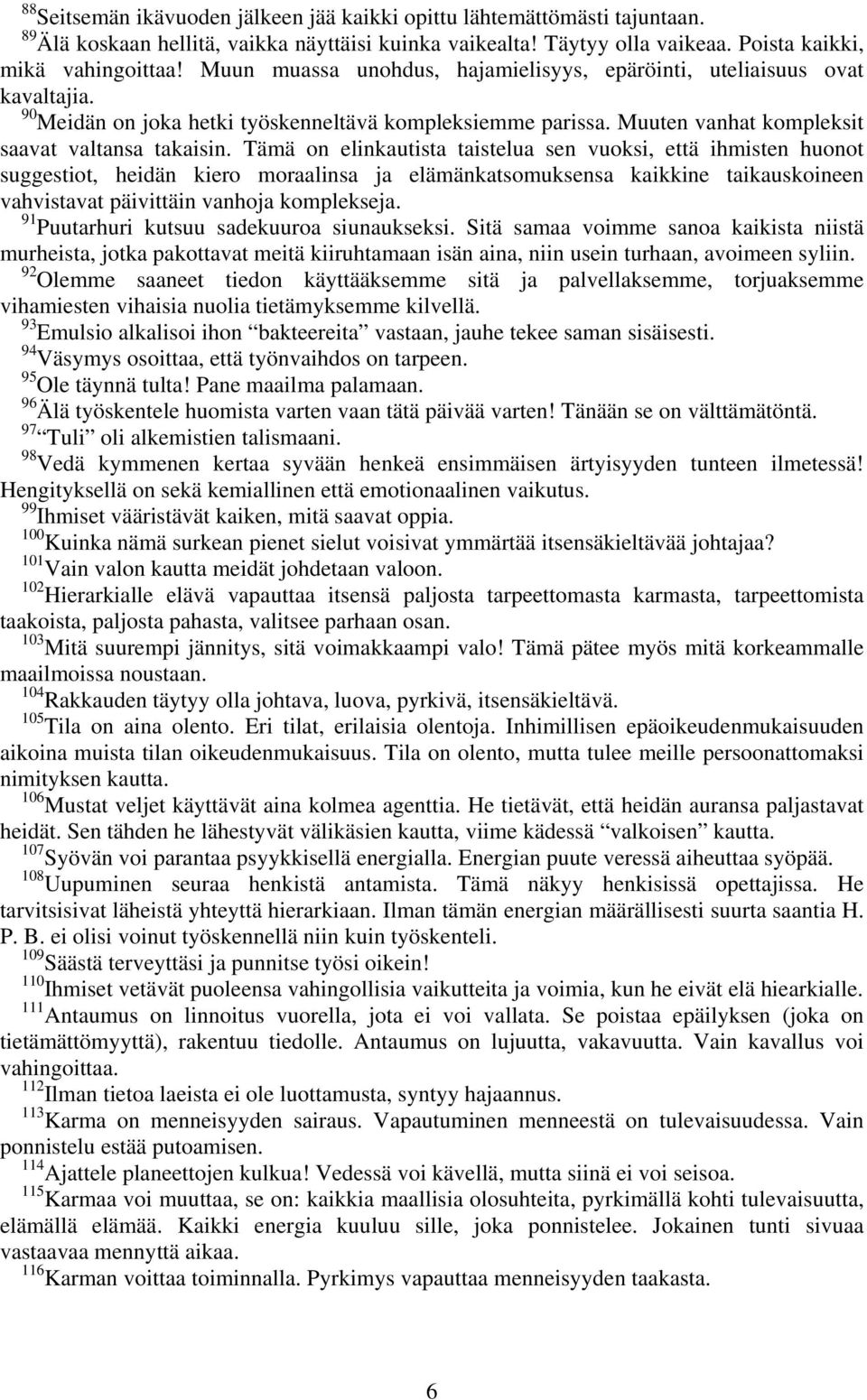 Tämä on elinkautista taistelua sen vuoksi, että ihmisten huonot suggestiot, heidän kiero moraalinsa ja elämänkatsomuksensa kaikkine taikauskoineen vahvistavat päivittäin vanhoja komplekseja.