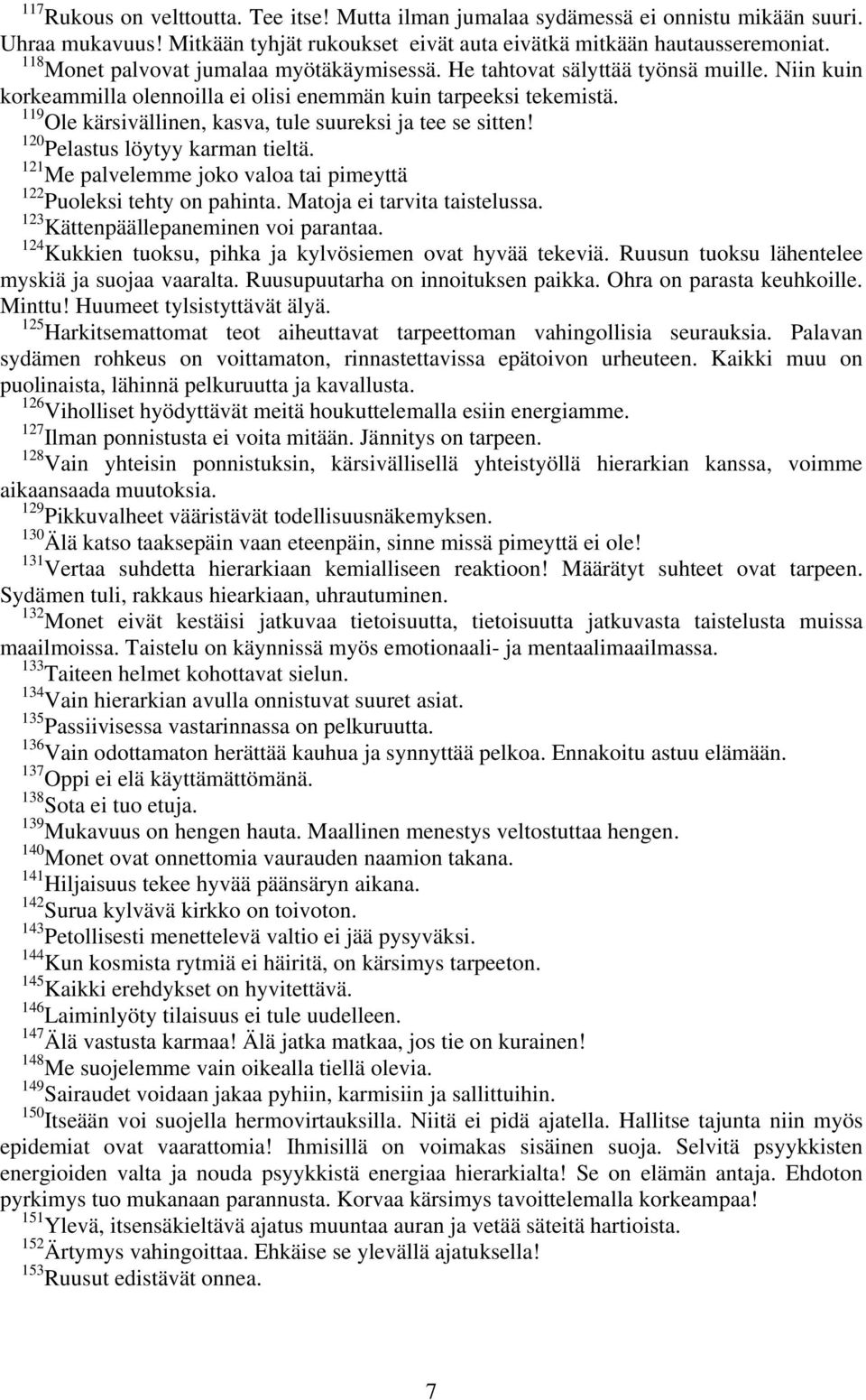 119 Ole kärsivällinen, kasva, tule suureksi ja tee se sitten! 120 Pelastus löytyy karman tieltä. 121 Me palvelemme joko valoa tai pimeyttä 122 Puoleksi tehty on pahinta. Matoja ei tarvita taistelussa.