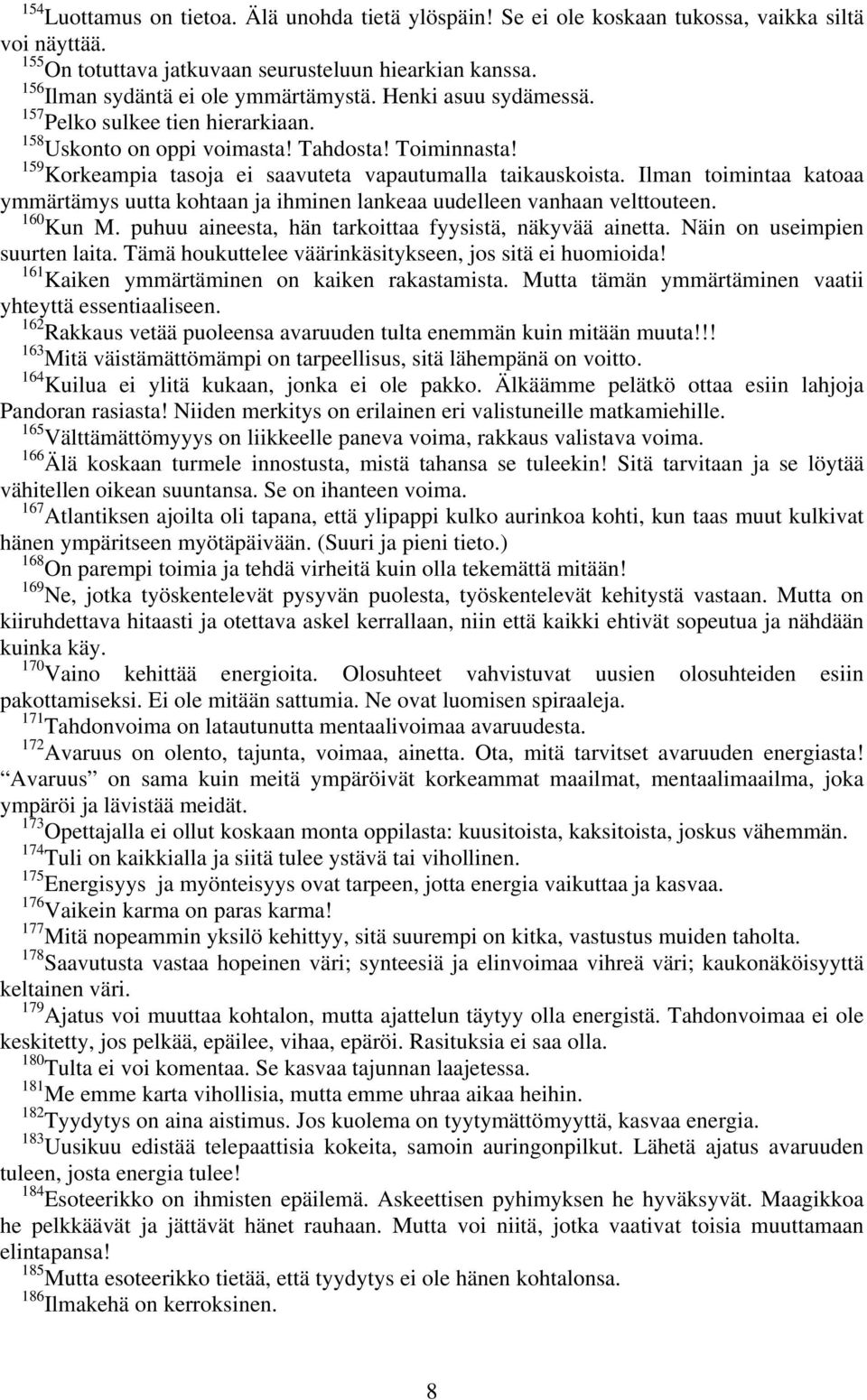 159 Korkeampia tasoja ei saavuteta vapautumalla taikauskoista. Ilman toimintaa katoaa ymmärtämys uutta kohtaan ja ihminen lankeaa uudelleen vanhaan velttouteen. 160 Kun M.