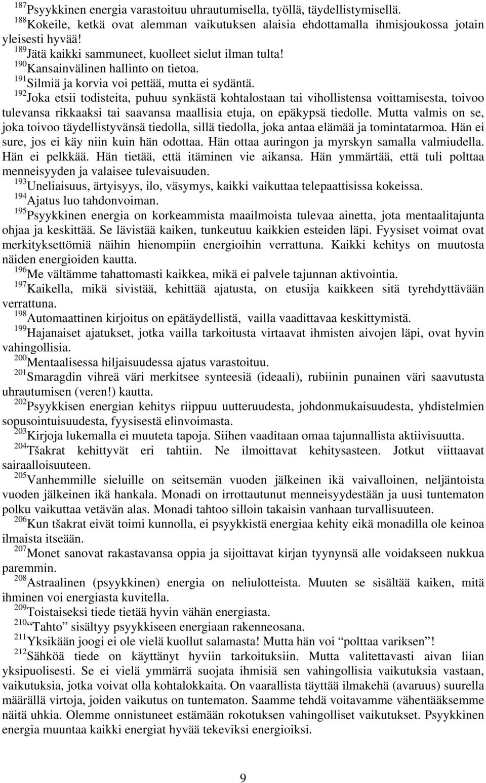 192 Joka etsii todisteita, puhuu synkästä kohtalostaan tai vihollistensa voittamisesta, toivoo tulevansa rikkaaksi tai saavansa maallisia etuja, on epäkypsä tiedolle.