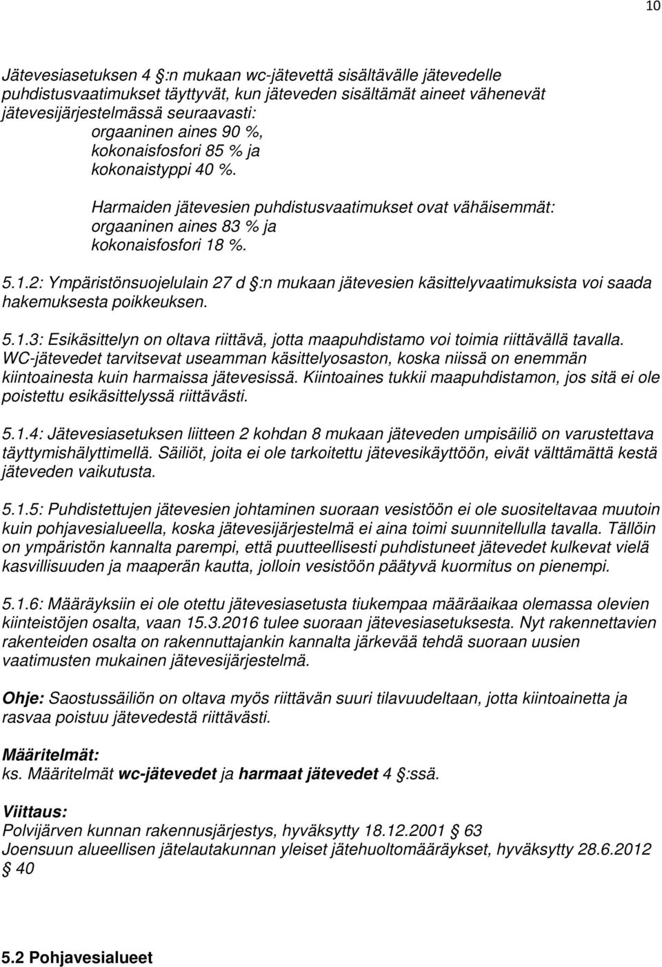 %. 5.1.2: Ympäristönsuojelulain 27 d :n mukaan jätevesien käsittelyvaatimuksista voi saada hakemuksesta poikkeuksen. 5.1.3: Esikäsittelyn on oltava riittävä, jotta maapuhdistamo voi toimia riittävällä tavalla.