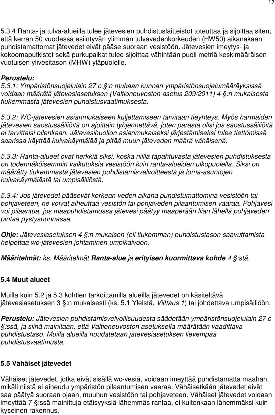 jätevedet eivät pääse suoraan vesistöön. Jätevesien imeytys- ja kokoomaputkistot sekä purkupaikat tulee sijoittaa vähintään puoli metriä keskimääräisen vuotuisen ylivesitason (MHW) yläpuolelle.