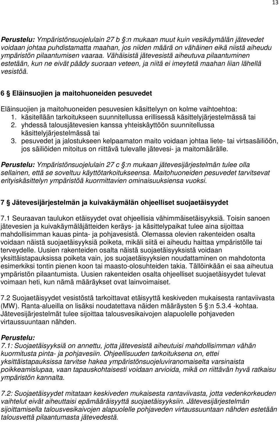 6 Eläinsuojien ja maitohuoneiden pesuvedet Eläinsuojien ja maitohuoneiden pesuvesien käsittelyyn on kolme vaihtoehtoa: 1.