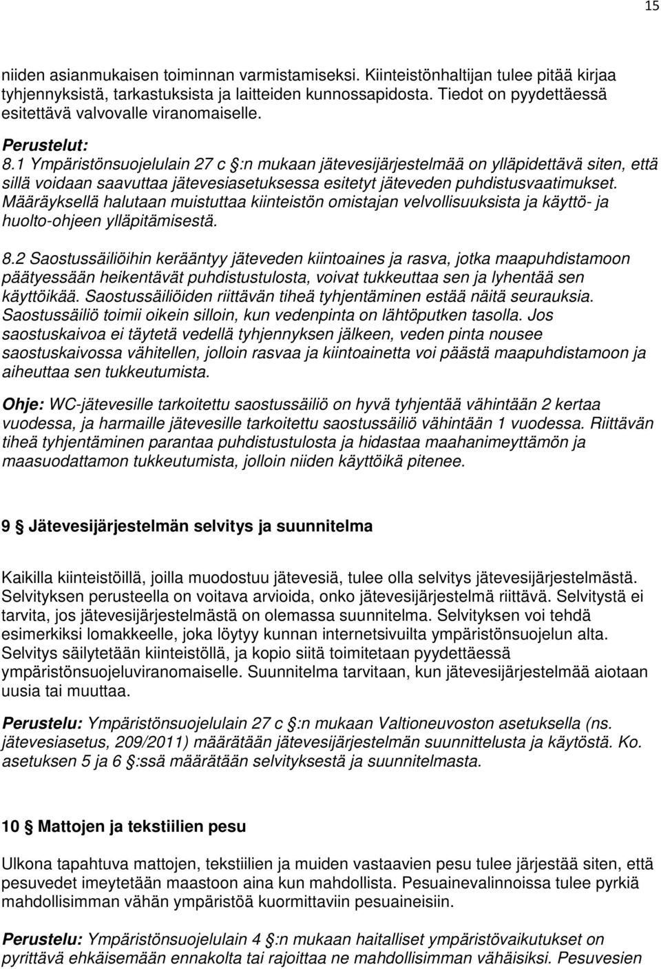 1 Ympäristönsuojelulain 27 c :n mukaan jätevesijärjestelmää on ylläpidettävä siten, että sillä voidaan saavuttaa jätevesiasetuksessa esitetyt jäteveden puhdistusvaatimukset.