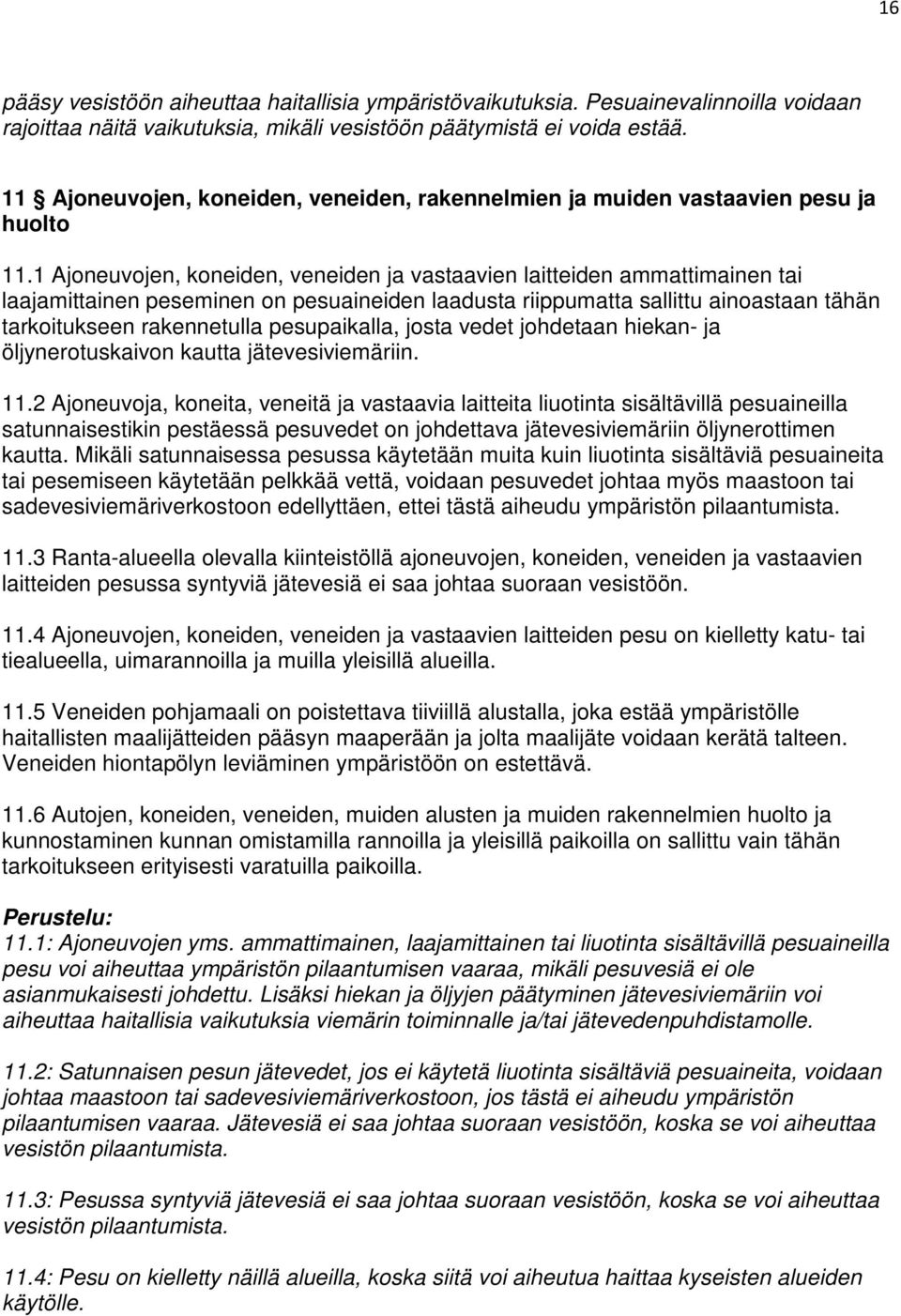 1 Ajoneuvojen, koneiden, veneiden ja vastaavien laitteiden ammattimainen tai laajamittainen peseminen on pesuaineiden laadusta riippumatta sallittu ainoastaan tähän tarkoitukseen rakennetulla