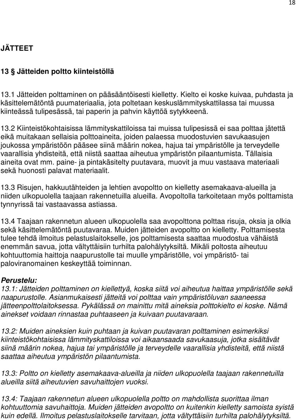 2 Kiinteistökohtaisissa lämmityskattiloissa tai muissa tulipesissä ei saa polttaa jätettä eikä muitakaan sellaisia polttoaineita, joiden palaessa muodostuvien savukaasujen joukossa ympäristöön pääsee