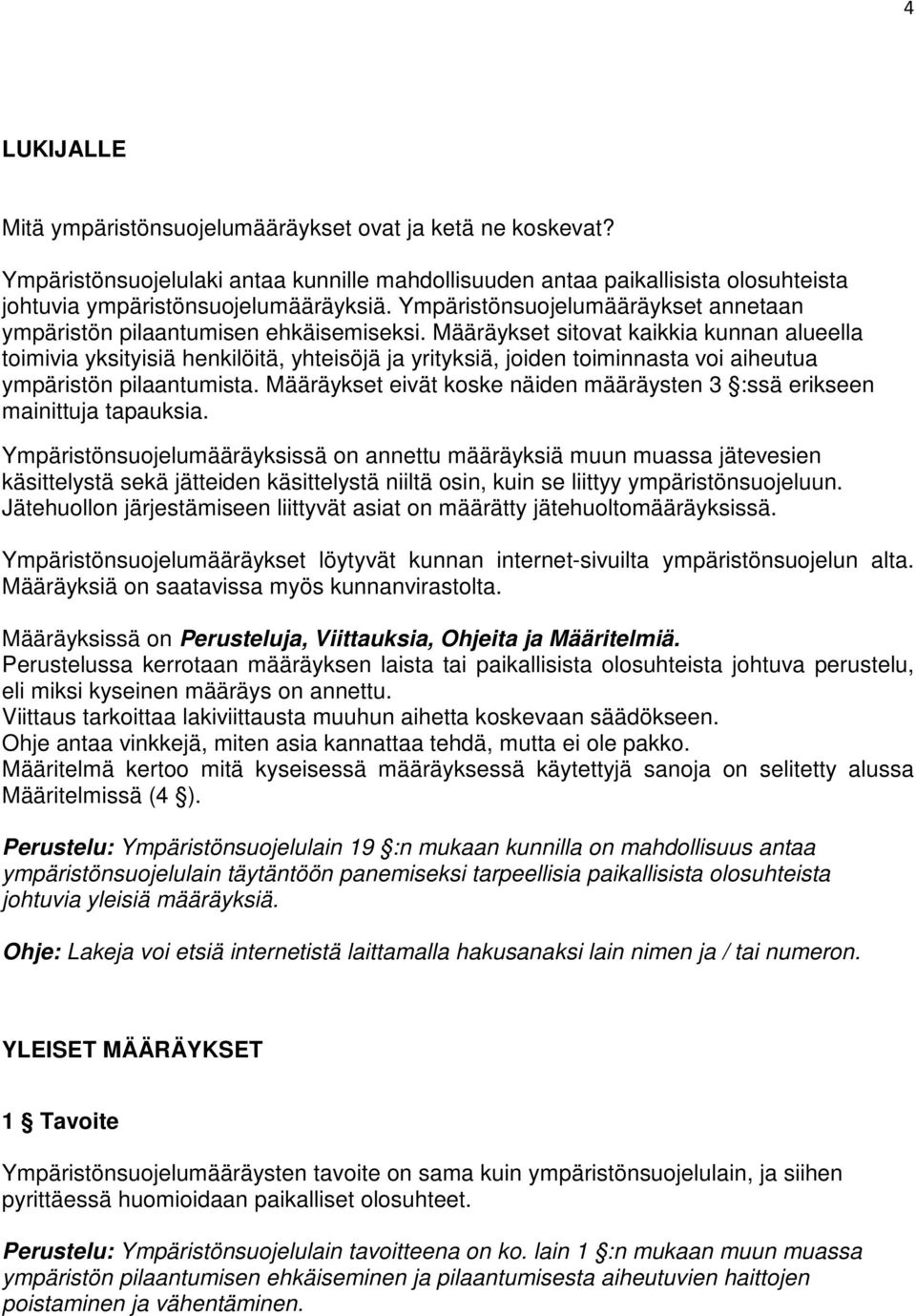 Määräykset sitovat kaikkia kunnan alueella toimivia yksityisiä henkilöitä, yhteisöjä ja yrityksiä, joiden toiminnasta voi aiheutua ympäristön pilaantumista.