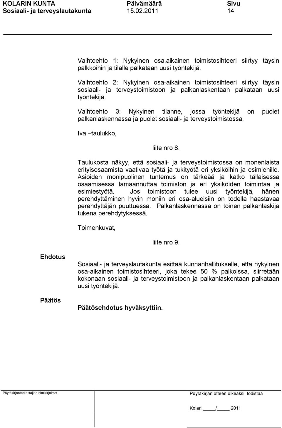 Vaihtoehto 3: Nykyinen tilanne, jossa työntekijä on puolet palkanlaskennassa ja puolet sosiaali- ja terveystoimistossa. Iva taulukko, liite nro 8.