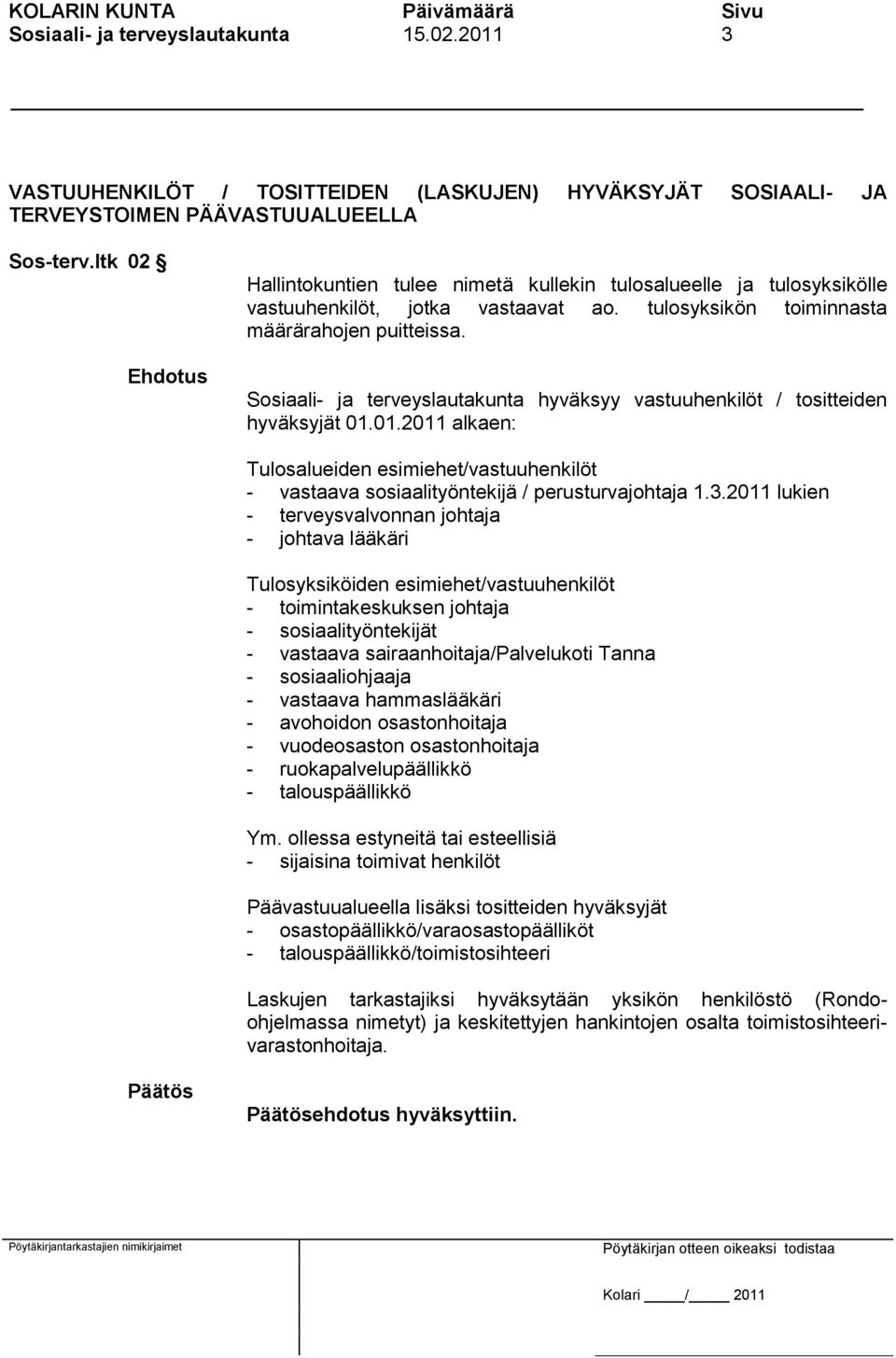 Sosiaali- ja terveyslautakunta hyväksyy vastuuhenkilöt / tositteiden hyväksyjät 01.01.2011 alkaen: Tulosalueiden esimiehet/vastuuhenkilöt - vastaava sosiaalityöntekijä / perusturvajohtaja 1.3.