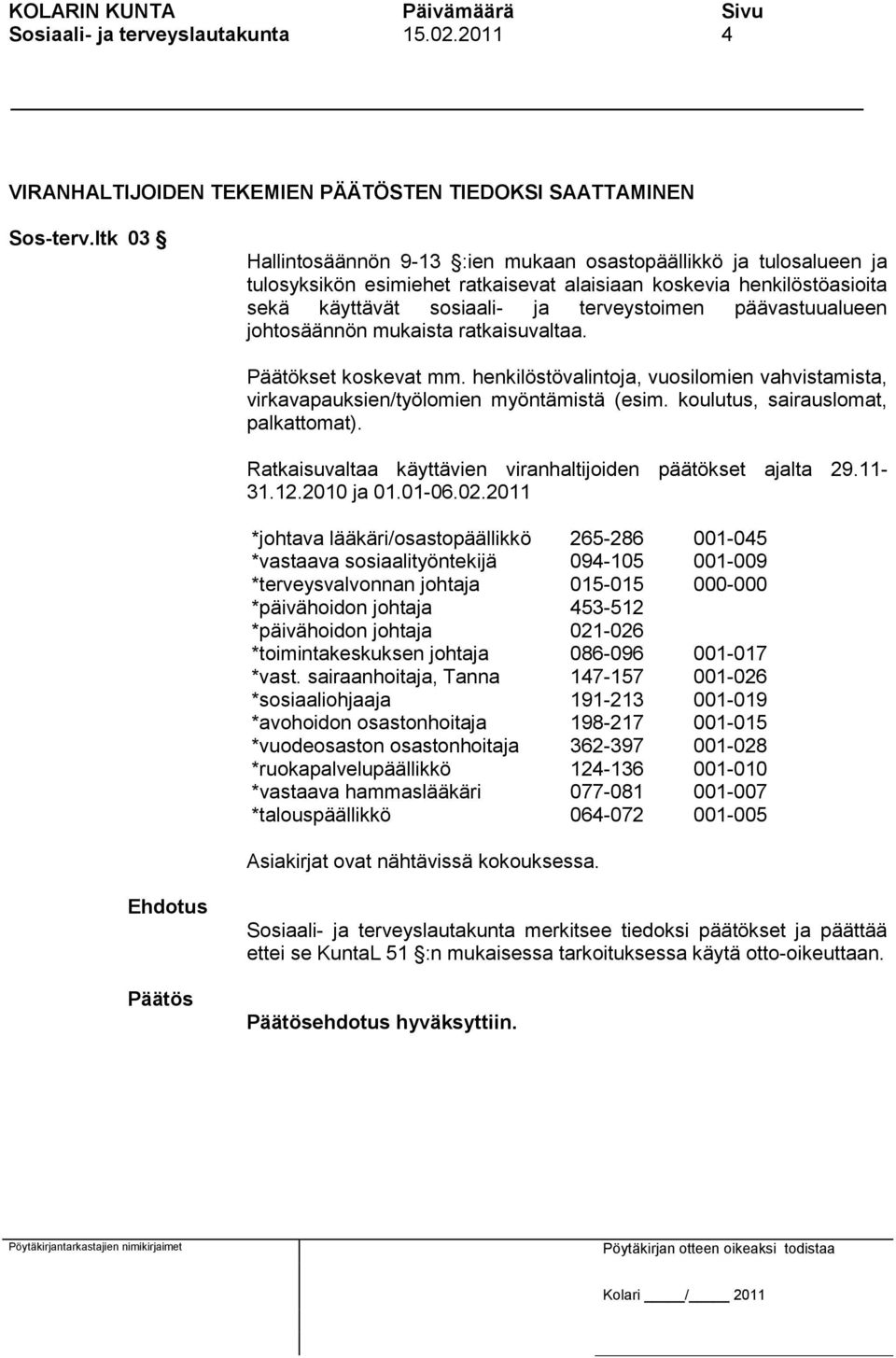 päävastuualueen johtosäännön mukaista ratkaisuvaltaa. Päätökset koskevat mm. henkilöstövalintoja, vuosilomien vahvistamista, virkavapauksien/työlomien myöntämistä (esim.