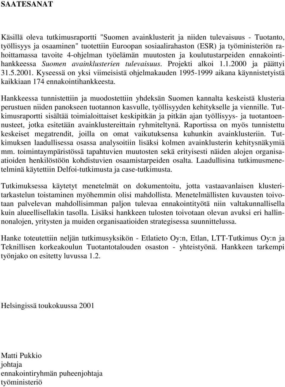 Kyseessä on yksi viimeisistä ohjelmakauden 1995-1999 aikana käynnistetyistä kaikkiaan 174 ennakointihankkeesta.