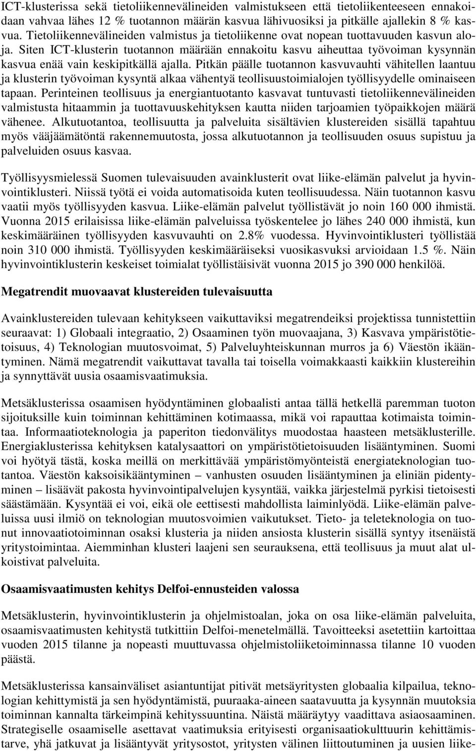 Siten ICT-klusterin tuotannon määrään ennakoitu kasvu aiheuttaa työvoiman kysynnän kasvua enää vain keskipitkällä ajalla.