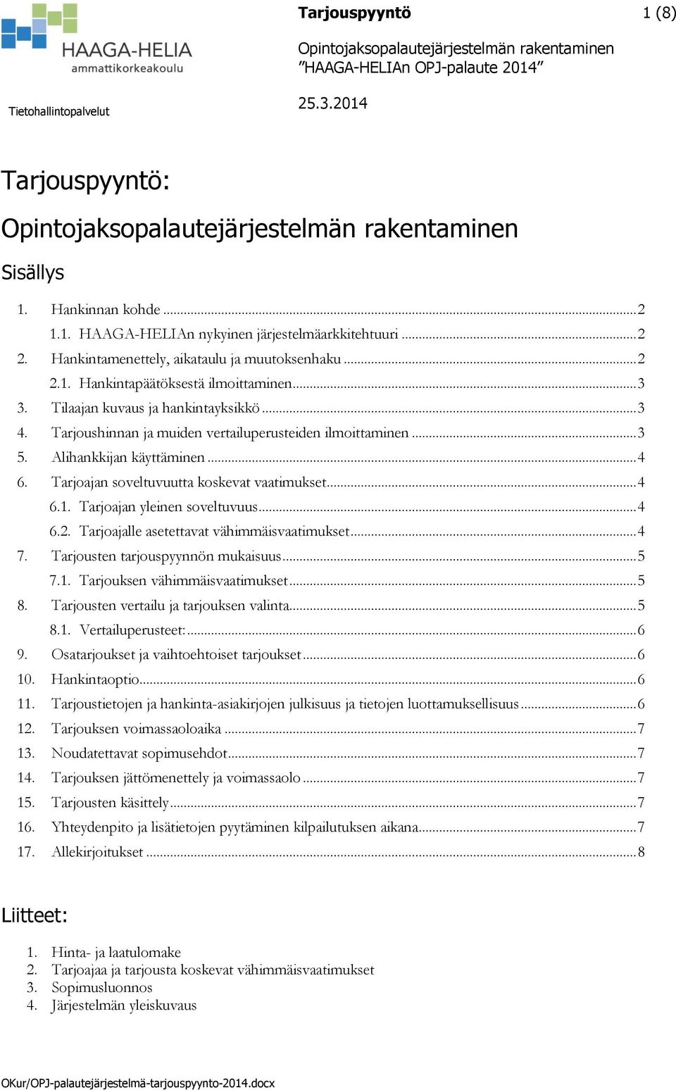 Tarjoajan yleinen soveltuvuus... 4 6.2. Tarjoajalle asetettavat vähimmäisvaatimukset... 4 7. Tarjousten tarjouspyynnön mukaisuus... 5 7.1. Tarjouksen vähimmäisvaatimukset... 5 8.