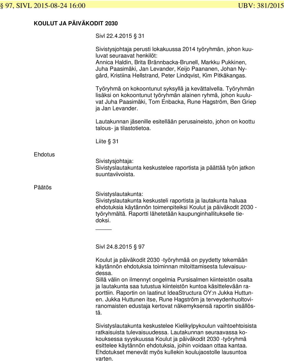 2015 31 Sivistysjohtaja perusti lokakuussa 2014 työryhmän, johon kuuluvat seuraavat henkilöt: Annica Haldin, Brita Brännbacka-Brunell, Markku Pukkinen, Juha Paasimäki, Jan Levander, Keijo Paananen,