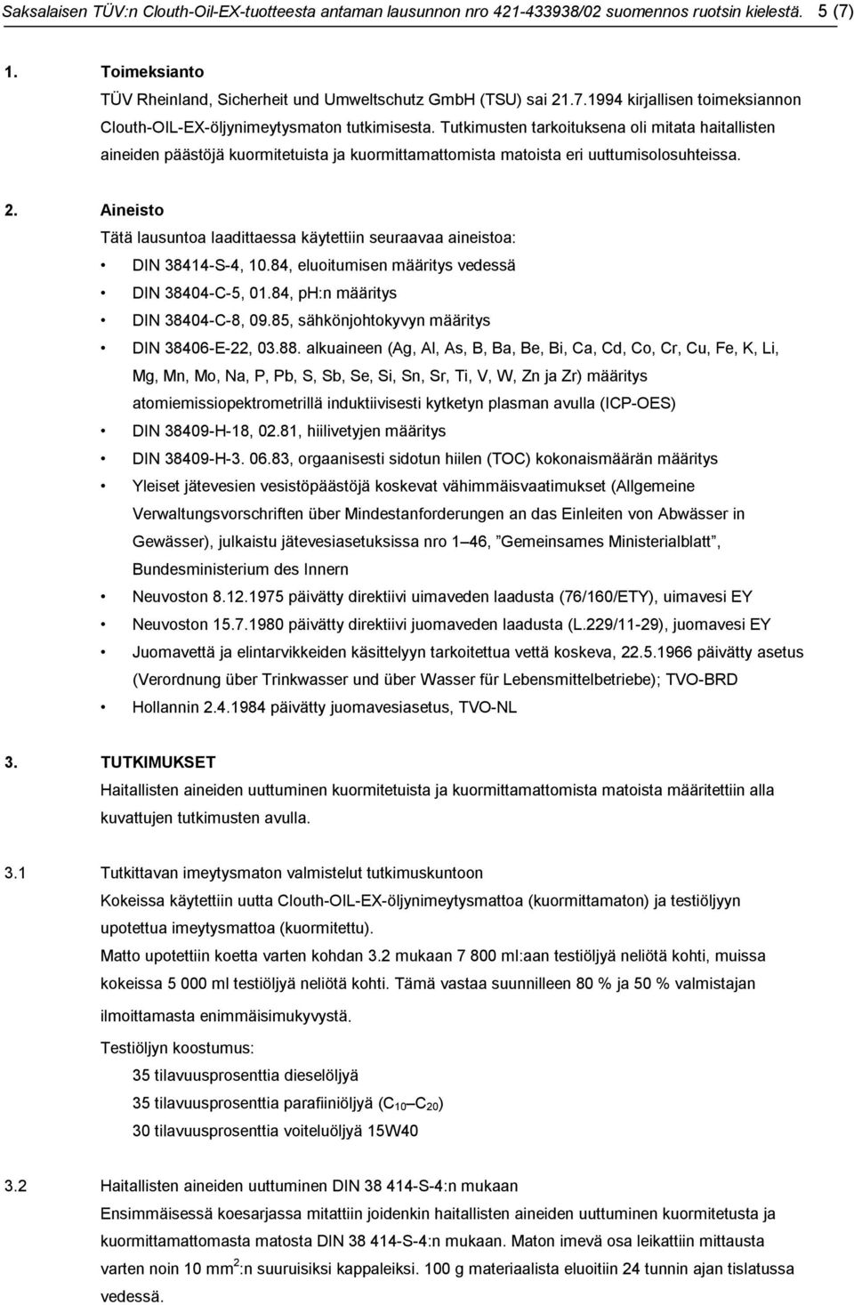 Aineisto Tätä lausuntoa laadittaessa käytettiin seuraavaa aineistoa: DIN 38414-S-4, 10.84, eluoitumisen määritys vedessä DIN 38404-C-5, 01.84, ph:n määritys DIN 38404-C-8, 09.