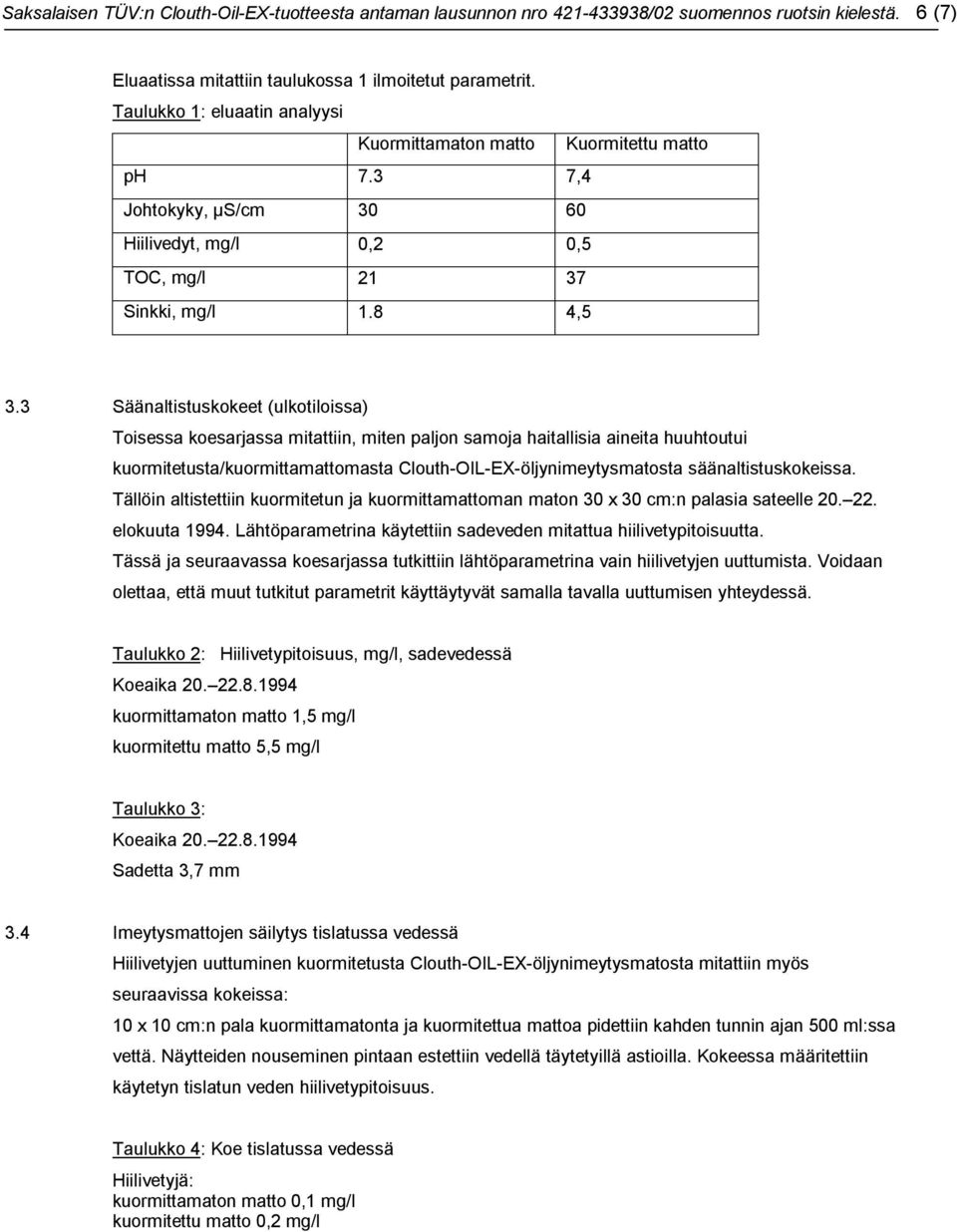 3 Säänaltistuskokeet (ulkotiloissa) Toisessa koesarjassa mitattiin, miten paljon samoja haitallisia aineita huuhtoutui kuormitetusta/kuormittamattomasta Clouth-OIL-EX-öljynimeytysmatosta