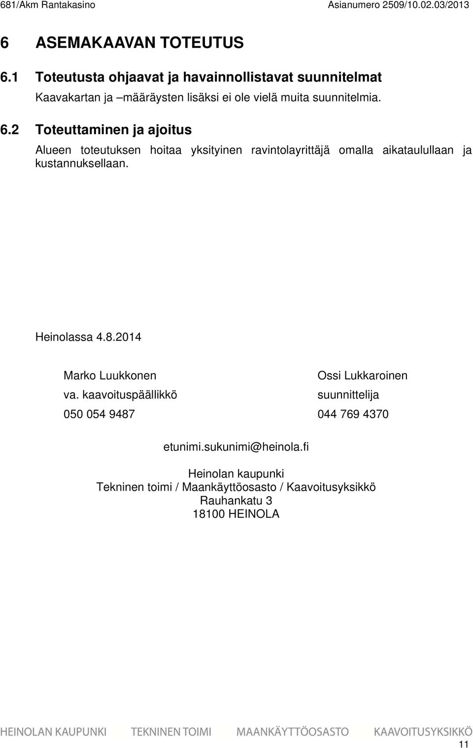 Toteuttaminen ja ajoitus Alueen toteutuksen hoitaa yksityinen ravintolayrittäjä omalla aikataulullaan ja kustannuksellaan. Heinolassa 4.