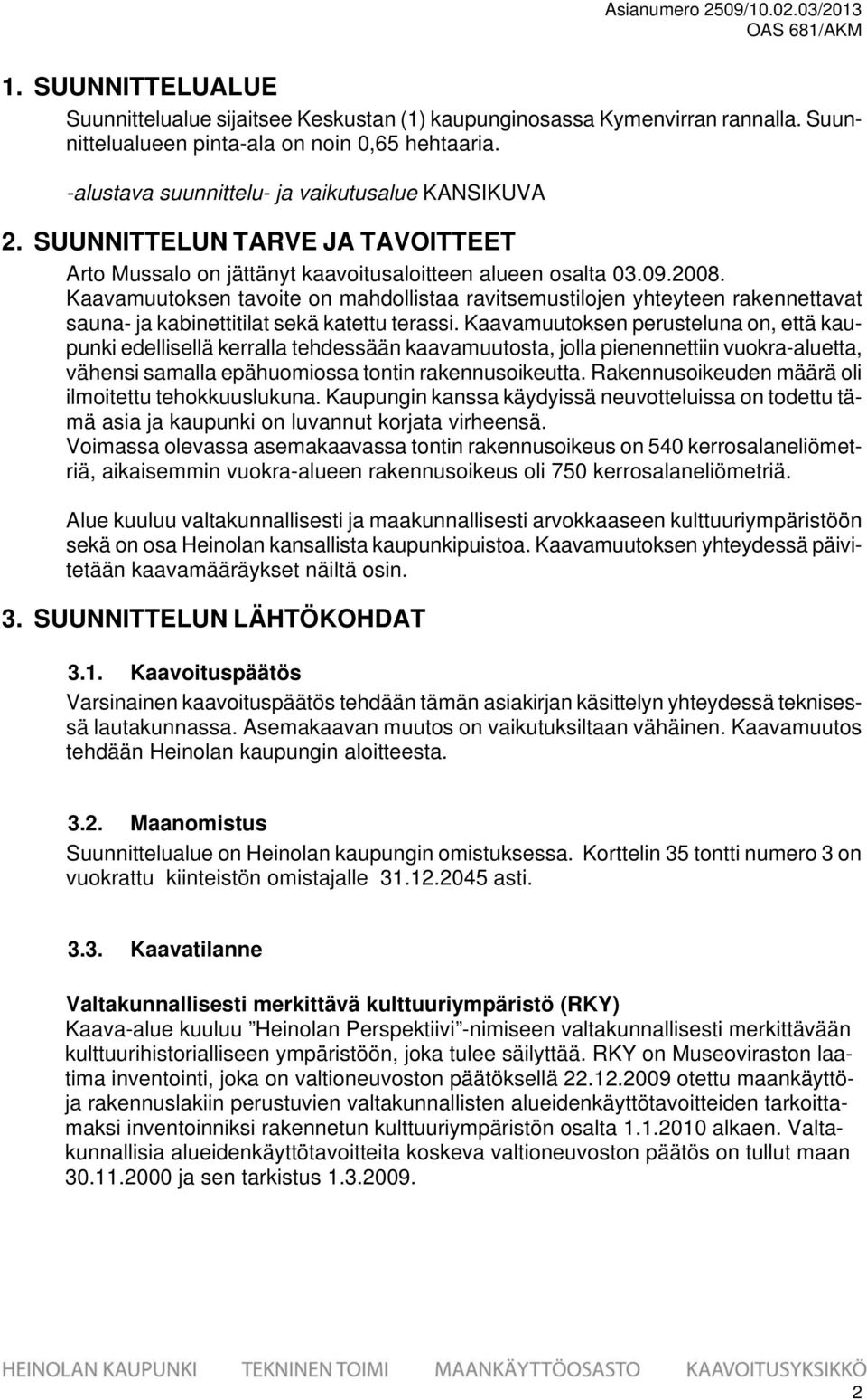 Kaavamuutoksen tavoite on mahdollistaa ravitsemustilojen yhteyteen rakennettavat sauna- ja kabinettitilat sekä katettu terassi.