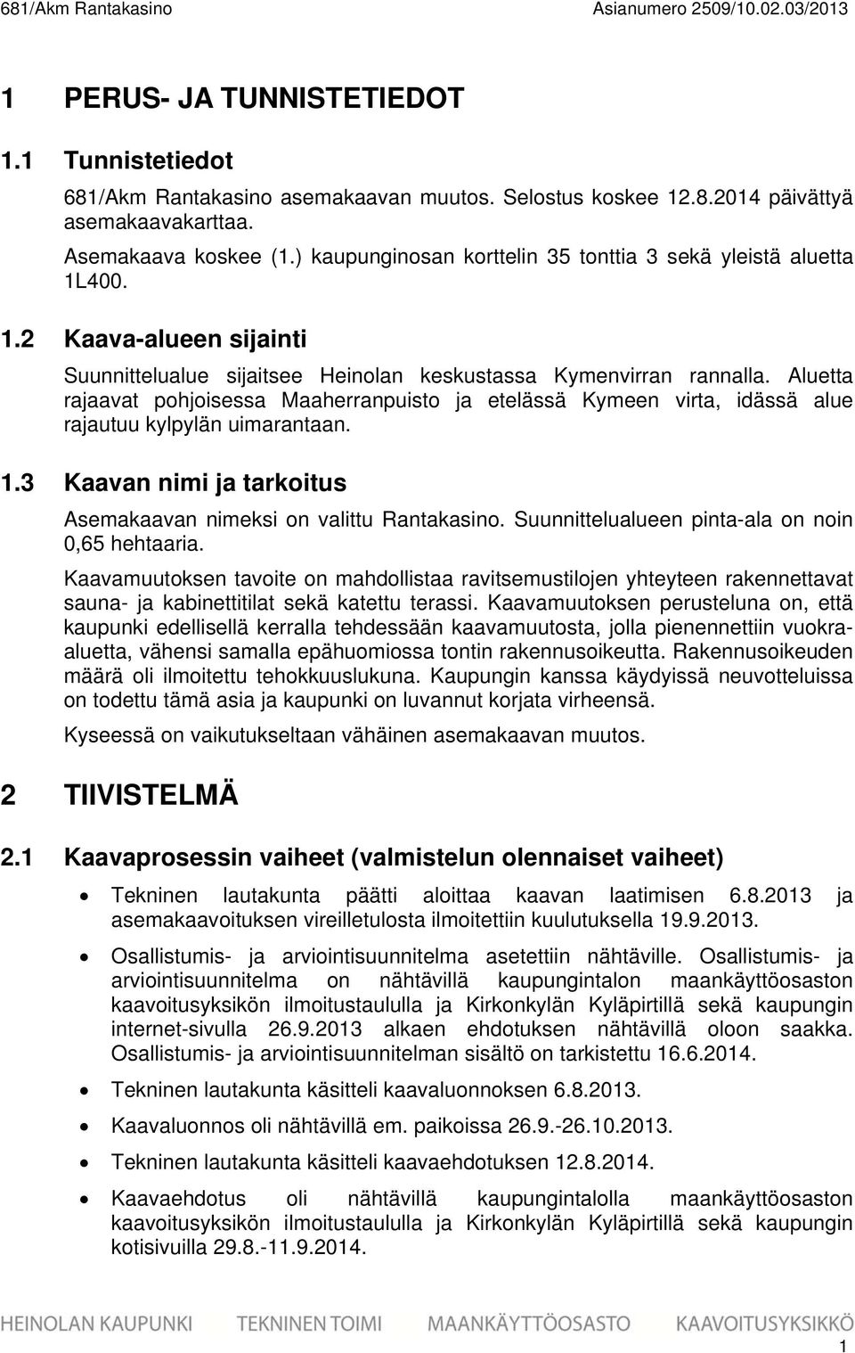 Aluetta rajaavat pohjoisessa Maaherranpuisto ja etelässä Kymeen virta, idässä alue rajautuu kylpylän uimarantaan.. Kaavan nimi ja tarkoitus Asemakaavan nimeksi on valittu Rantakasino.