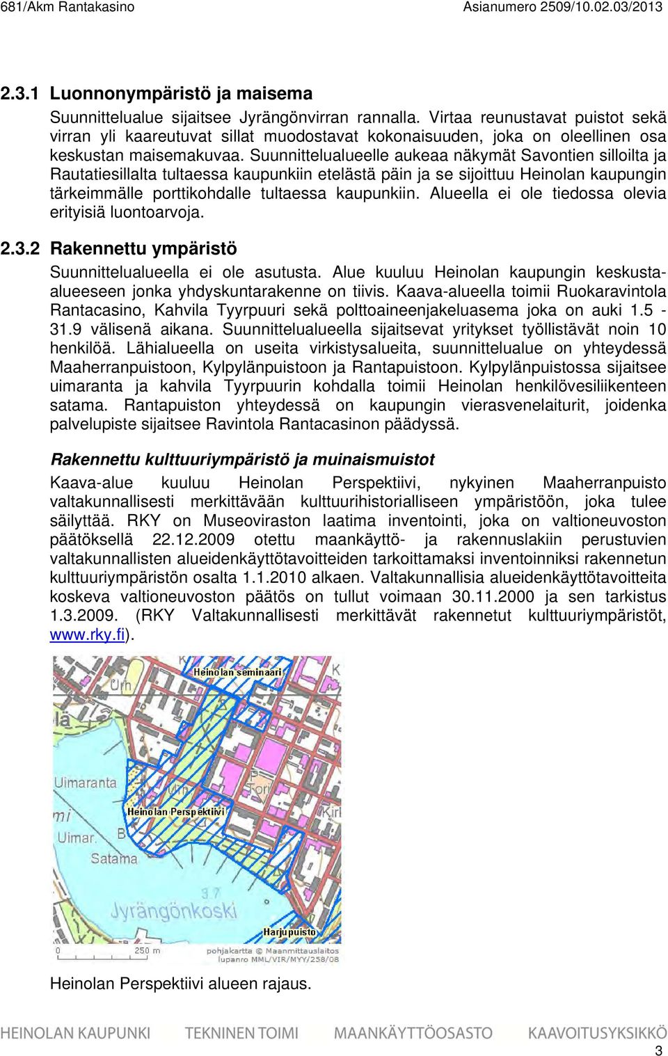 Suunnittelualueelle aukeaa näkymät Savontien silloilta ja Rautatiesillalta tultaessa kaupunkiin etelästä päin ja se sijoittuu Heinolan kaupungin tärkeimmälle porttikohdalle tultaessa kaupunkiin.