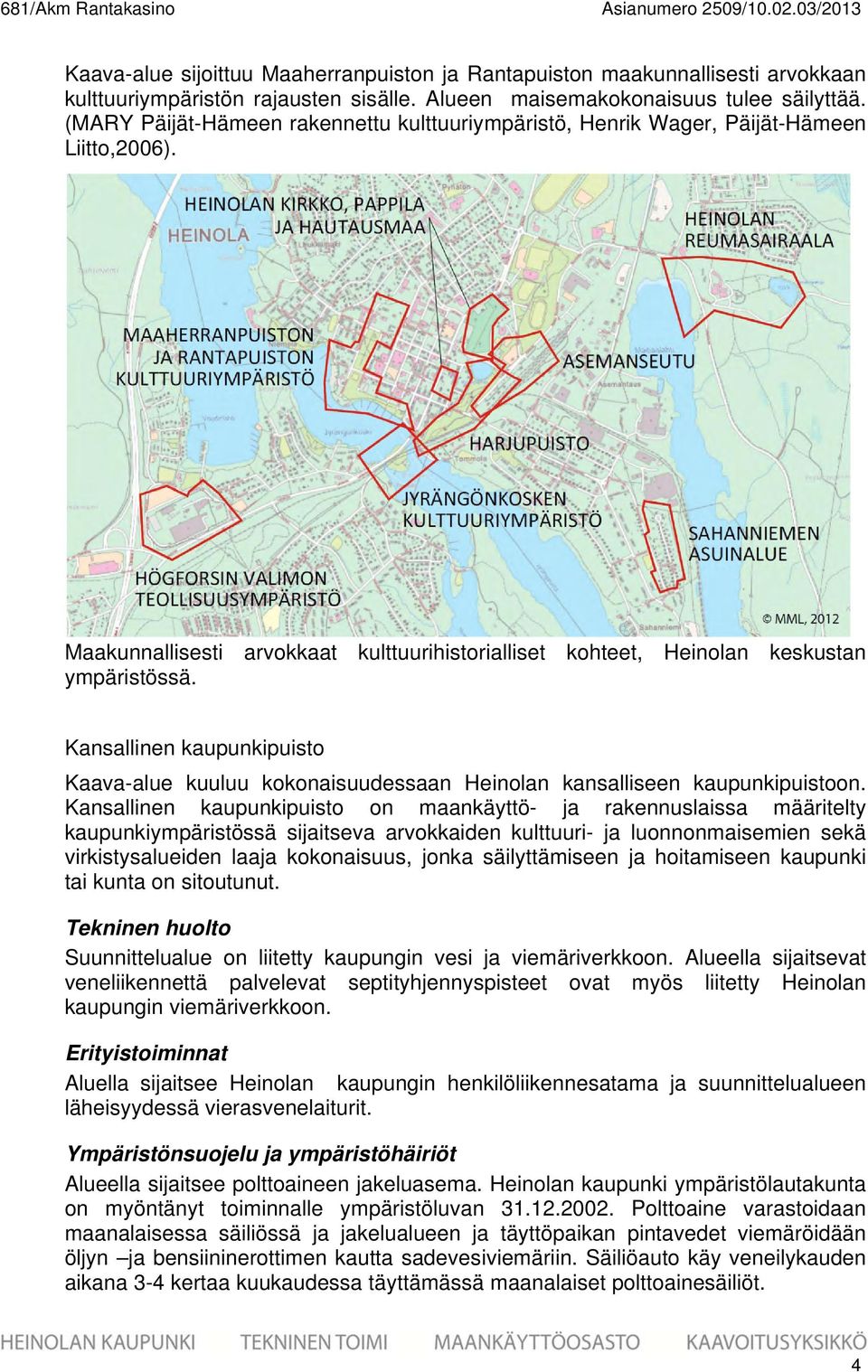 Maakunnallisesti arvokkaat kulttuurihistorialliset kohteet, Heinolan keskustan ympäristössä. Kansallinen kaupunkipuisto Kaava-alue kuuluu kokonaisuudessaan Heinolan kansalliseen kaupunkipuistoon.