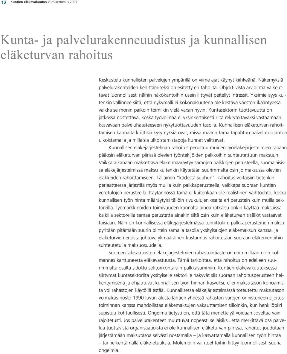 Yksimielisyys kuitenkin vallinnee siitä, että nykymalli ei kokonaisuutena ole kestävä väestön ikään tyessä, vaikka se monin paikoin toimiikin vielä varsin hyvin.