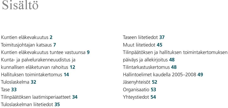 Tilinpäätöksen laatimisperiaatteet 34 Tuloslaskelman liitetiedot 35 Taseen liitetiedot 37 Muut liitetiedot 45 Tilinpäätöksen ja