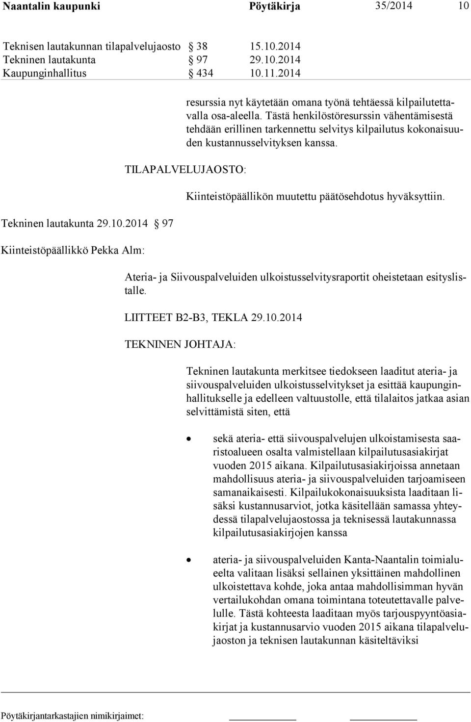 TILAPALVELUJAOSTO: Kiinteistöpäällikön muutettu päätösehdotus hyväksyttiin. Ateria- ja Siivouspalveluiden ulkoistusselvitysraportit oheistetaan esityslistalle. LIITTEET B2-B3, TEKLA 29.10.