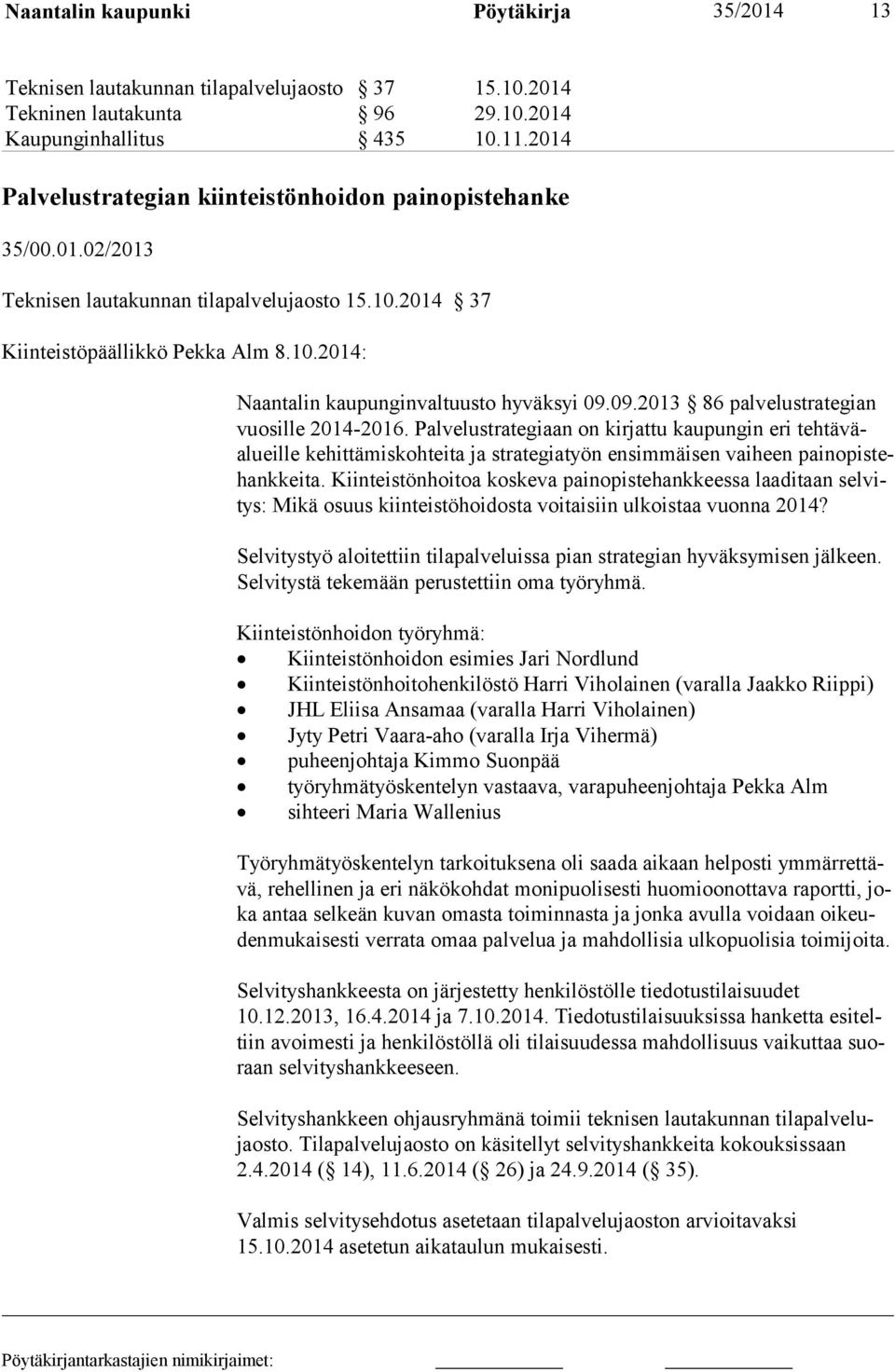 09.2013 86 palvelustrategian vuosille 2014-2016. Palvelustrategiaan on kirjattu kaupungin eri tehtäväalueille kehittämiskohteita ja strategiatyön ensimmäisen vaiheen painopistehankkeita.