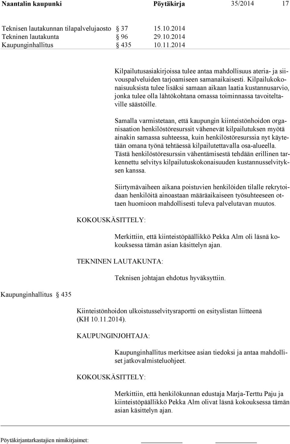 Kilpailukokonaisuuksista tulee lisäksi samaan aikaan laatia kustannusarvio, jonka tulee olla lähtökohtana omassa toiminnassa tavoiteltaville säästöille.