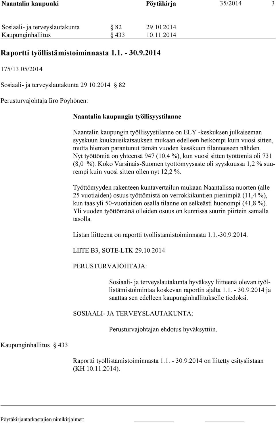 2014 82 Perusturvajohtaja Iiro Pöyhönen: Kaupunginhallitus 433 Naantalin kaupungin työllisyystilanne Naantalin kaupungin työllisyystilanne on ELY -keskuksen julkaiseman syyskuun kuukausikatsauksen