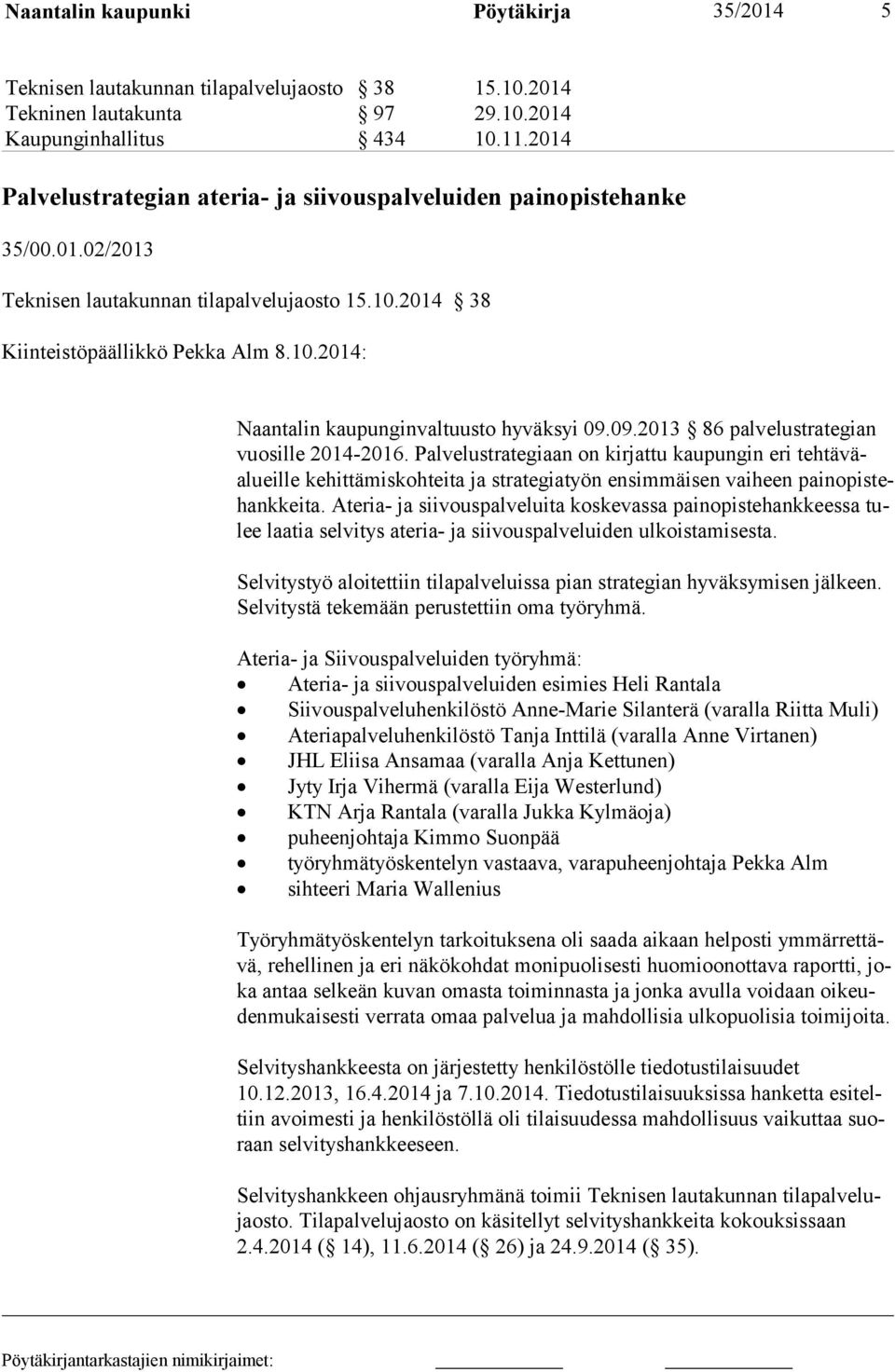 09.2013 86 palvelustrategian vuosille 2014-2016. Palvelustrategiaan on kirjattu kaupungin eri tehtäväalueille kehittämiskohteita ja strategiatyön ensimmäisen vaiheen painopistehankkeita.