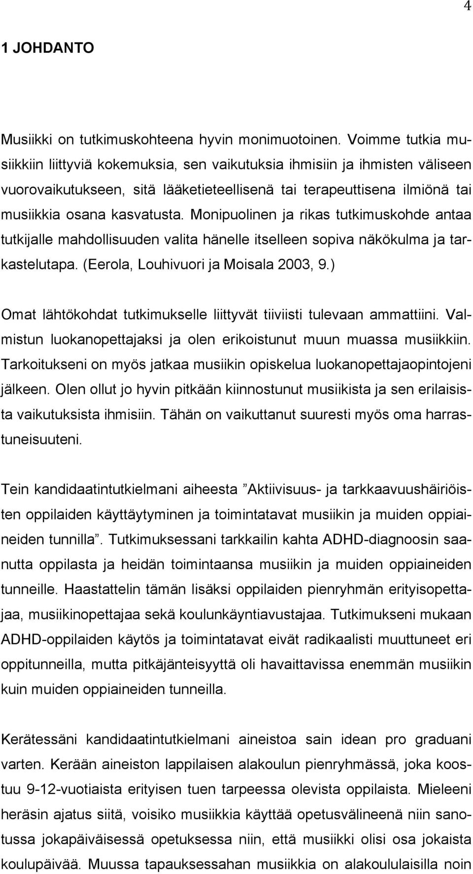 Monipuolinen ja rikas tutkimuskohde antaa tutkijalle mahdollisuuden valita hänelle itselleen sopiva näkökulma ja tarkastelutapa. (Eerola, Louhivuori ja Moisala 2003, 9.