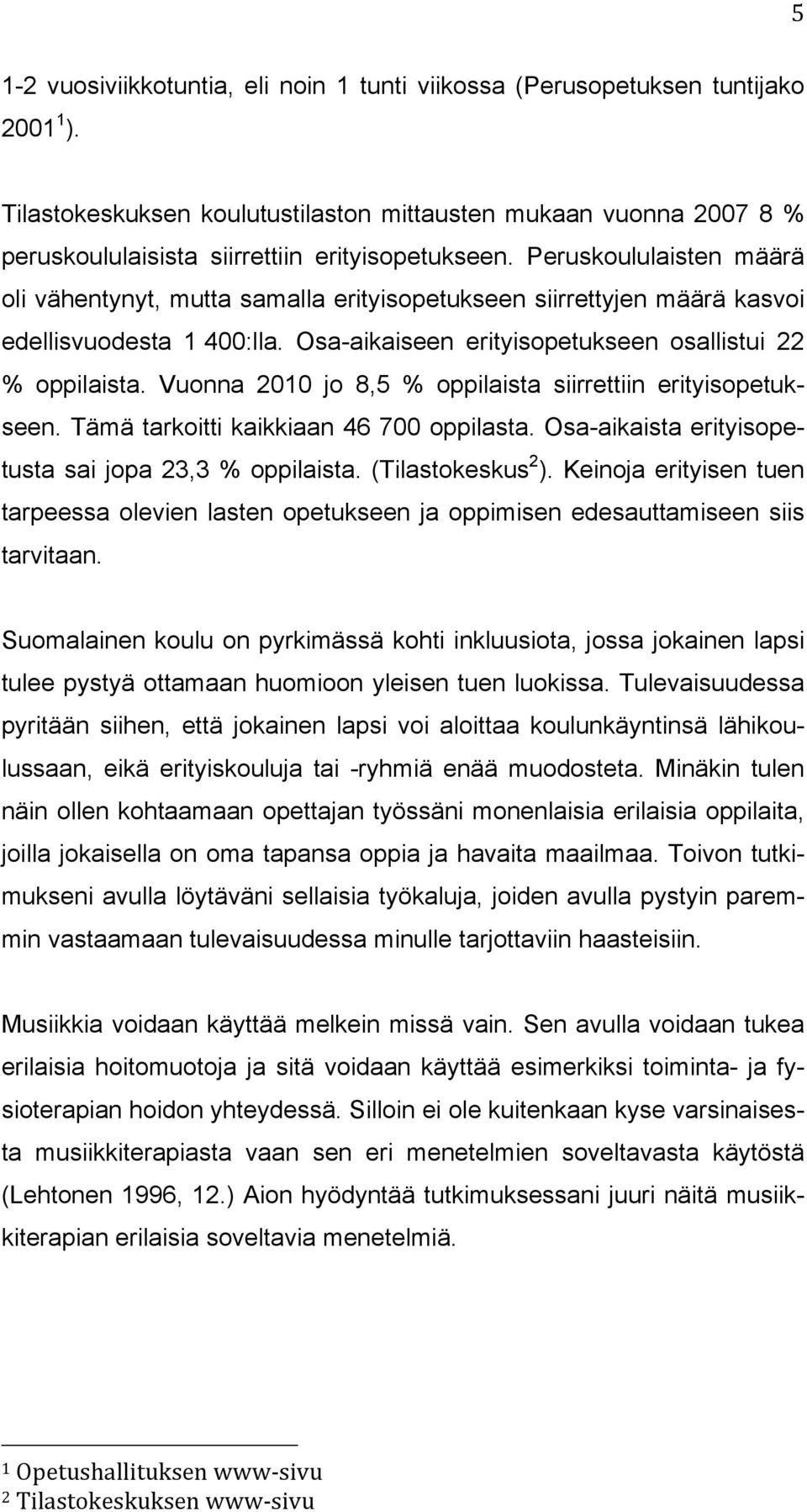 Peruskoululaisten määrä oli vähentynyt, mutta samalla erityisopetukseen siirrettyjen määrä kasvoi edellisvuodesta 1 400:lla. Osa-aikaiseen erityisopetukseen osallistui 22 % oppilaista.