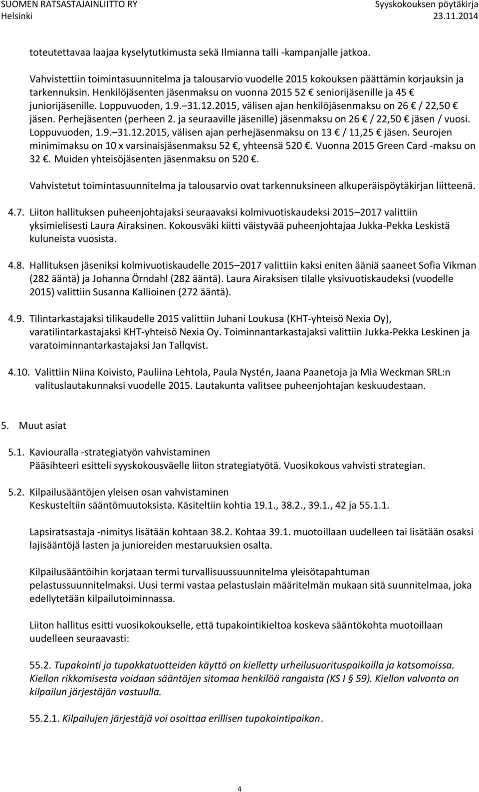 ja seuraaville jäsenille) jäsenmaksu on 26 / 22,50 jäsen / vuosi. Loppuvuoden, 1.9. 31.12.2015, välisen ajan perhejäsenmaksu on 13 / 11,25 jäsen.