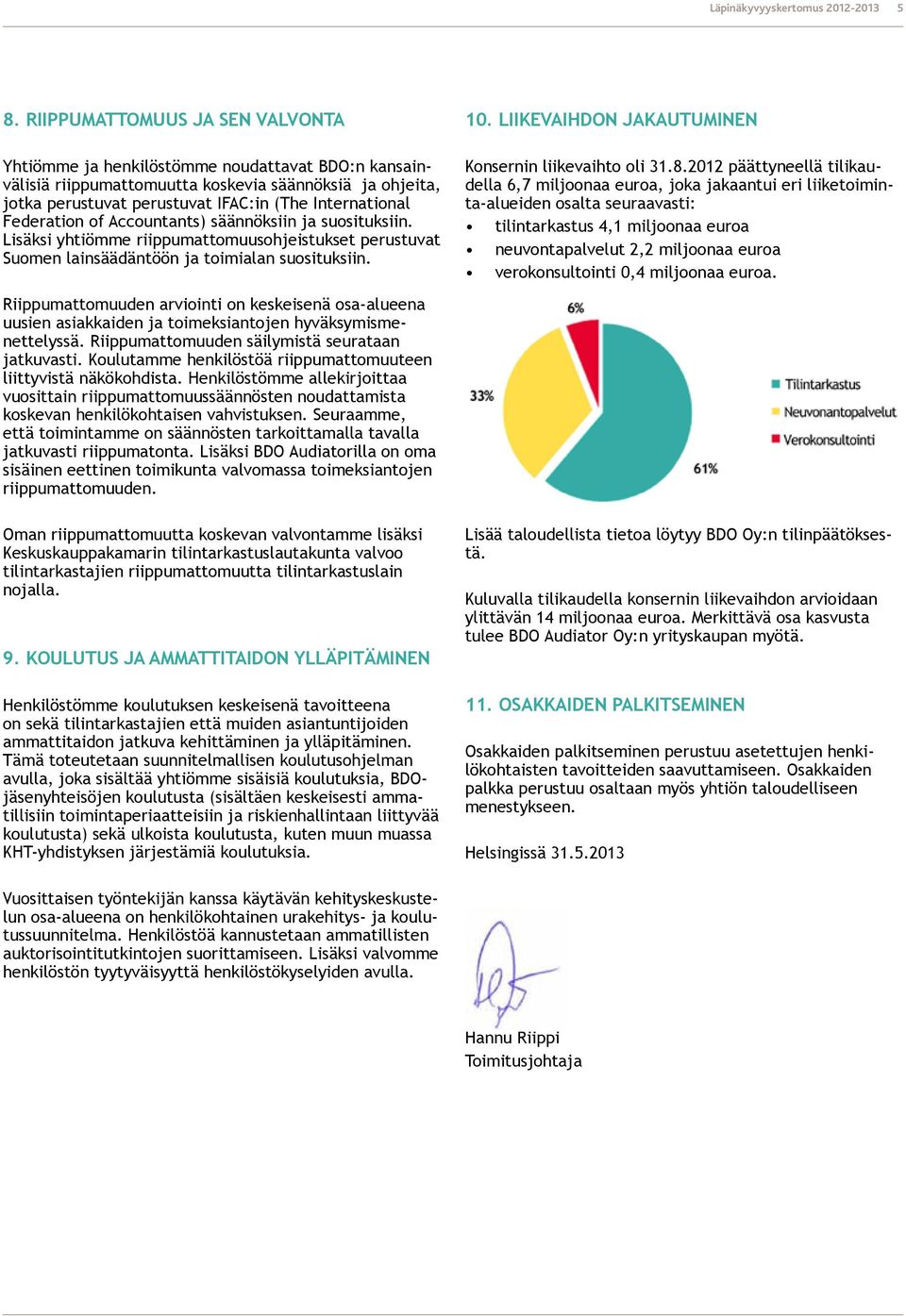 Federation of Accountants) säännöksiin ja suosituksiin. Lisäksi yhtiömme riippumattomuusohjeistukset perustuvat Suomen lainsäädäntöön ja toimialan suosituksiin.