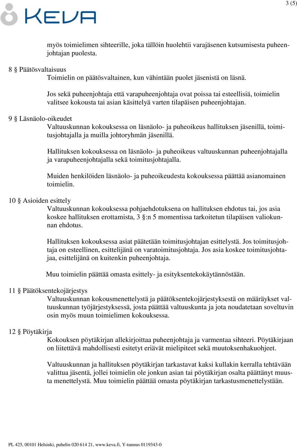 9 Läsnäolo-oikeudet Valtuuskunnan kokouksessa on läsnäolo- ja puheoikeus hallituksen jäsenillä, toimitusjohtajalla ja muilla johtoryhmän jäsenillä.