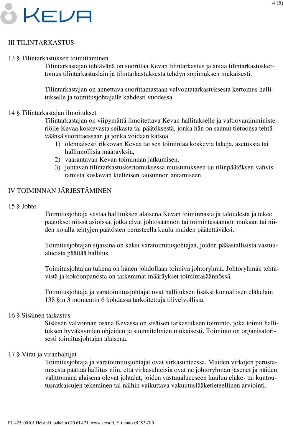 14 Tilintarkastajan ilmoitukset Tilintarkastajan on viipymättä ilmoitettava Kevan hallitukselle ja valtiovarainministeriölle Kevaa koskevasta seikasta tai päätöksestä, jonka hän on saanut tietoonsa