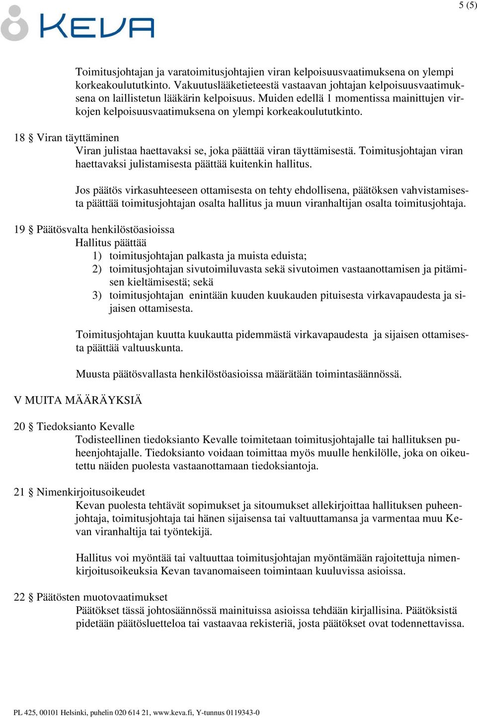 Muiden edellä 1 momentissa mainittujen virkojen kelpoisuusvaatimuksena on ylempi korkeakoulututkinto. 18 Viran täyttäminen Viran julistaa haettavaksi se, joka päättää viran täyttämisestä.